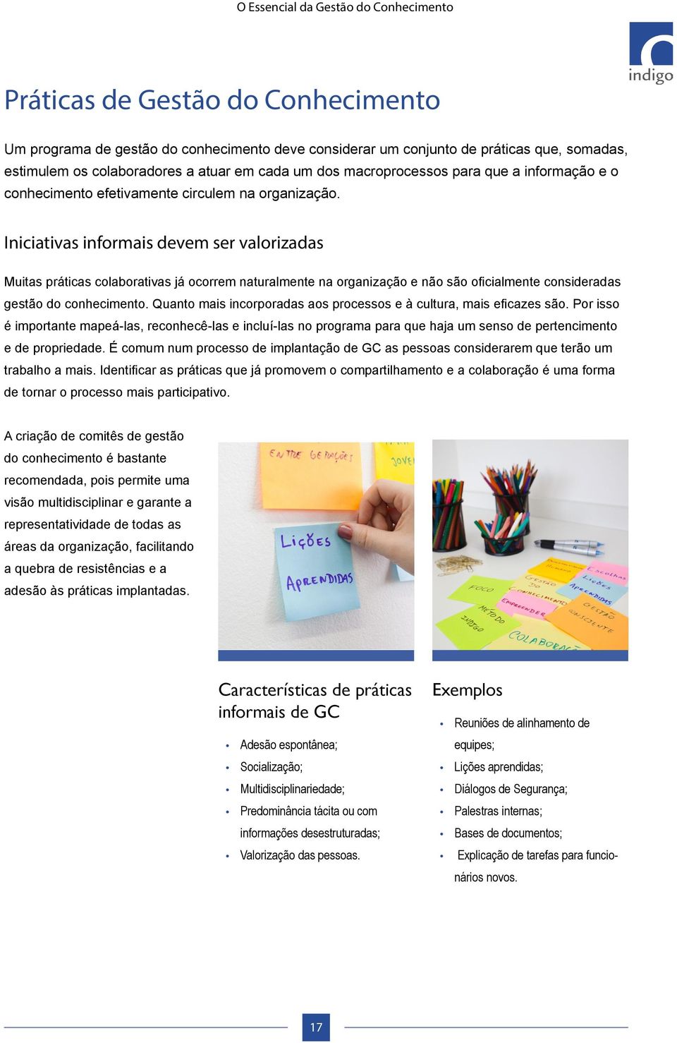 Iniciativas informais devem ser valorizadas Muitas práticas colaborativas já ocorrem naturalmente na organização e não são oficialmente consideradas gestão do conhecimento.