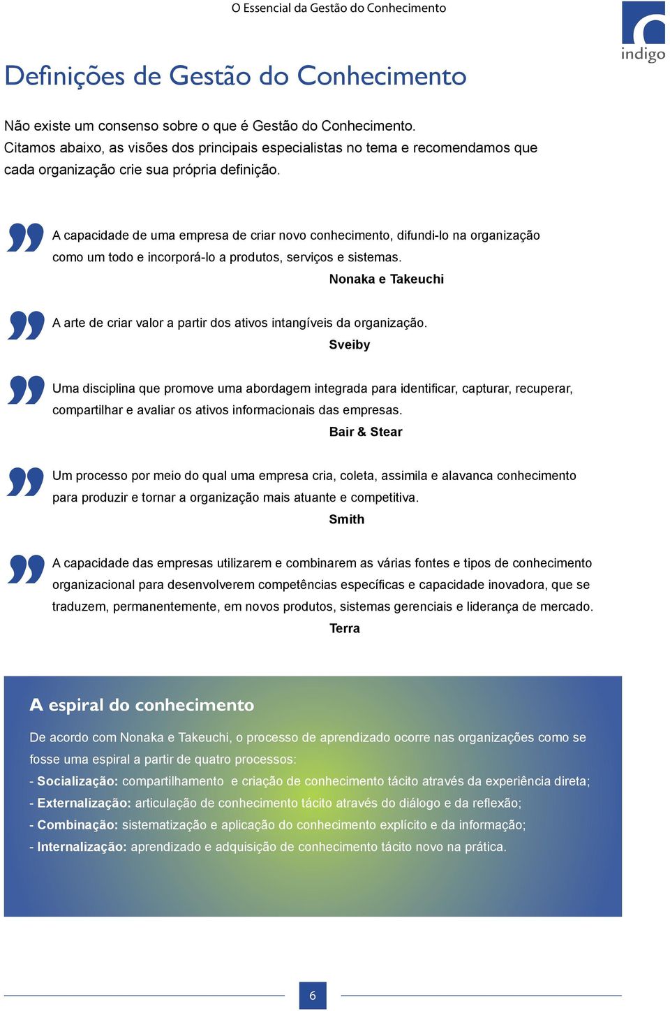 A capacidade de uma empresa de criar novo conhecimento, difundi-lo na organização como um todo e incorporá-lo a produtos, serviços e sistemas.