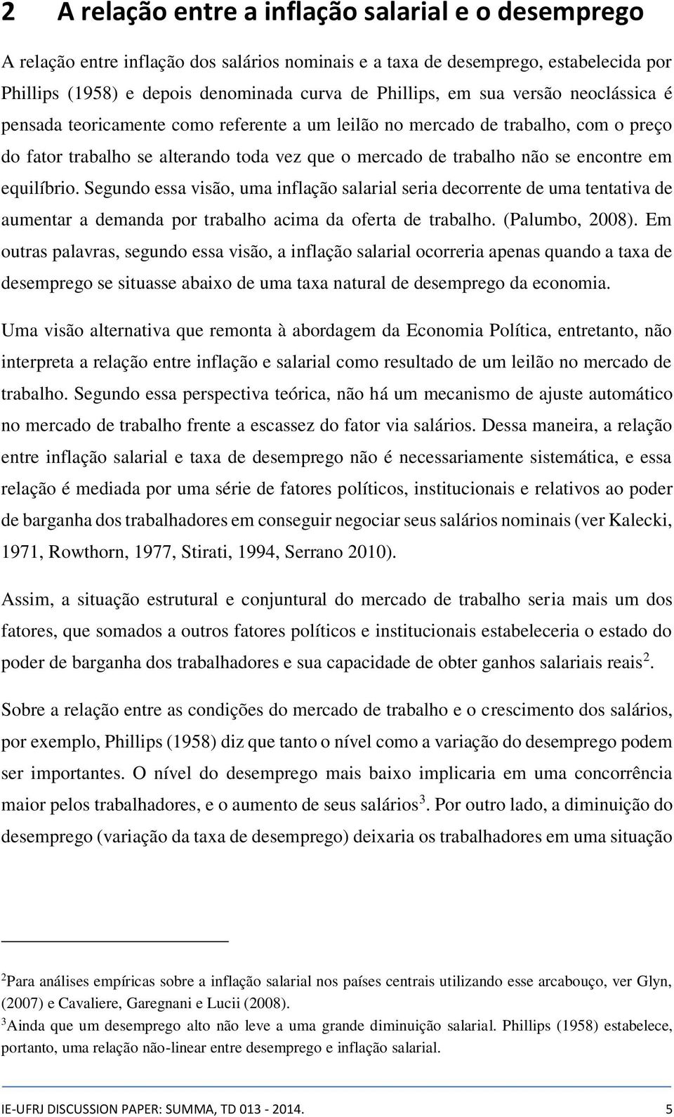 equilíbrio. Segundo essa visão, uma inflação salarial seria decorrente de uma tentativa de aumentar a demanda por trabalho acima da oferta de trabalho. (Palumbo, 2008).