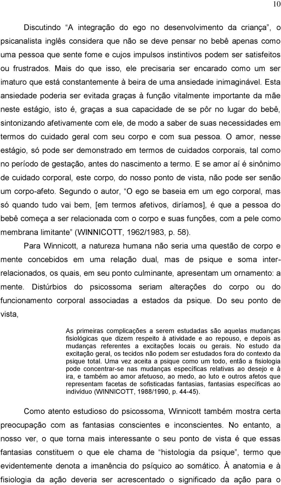 Esta ansiedade poderia ser evitada graças à função vitalmente importante da mãe neste estágio, isto é, graças a sua capacidade de se pôr no lugar do bebê, sintonizando afetivamente com ele, de modo a