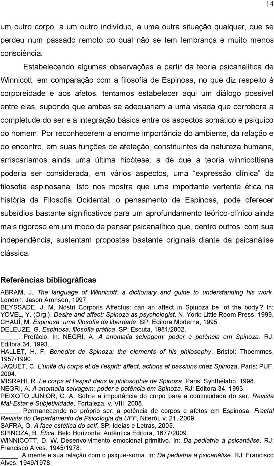 um diálogo possível entre elas, supondo que ambas se adequariam a uma visada que corrobora a completude do ser e a integração básica entre os aspectos somático e psíquico do homem.