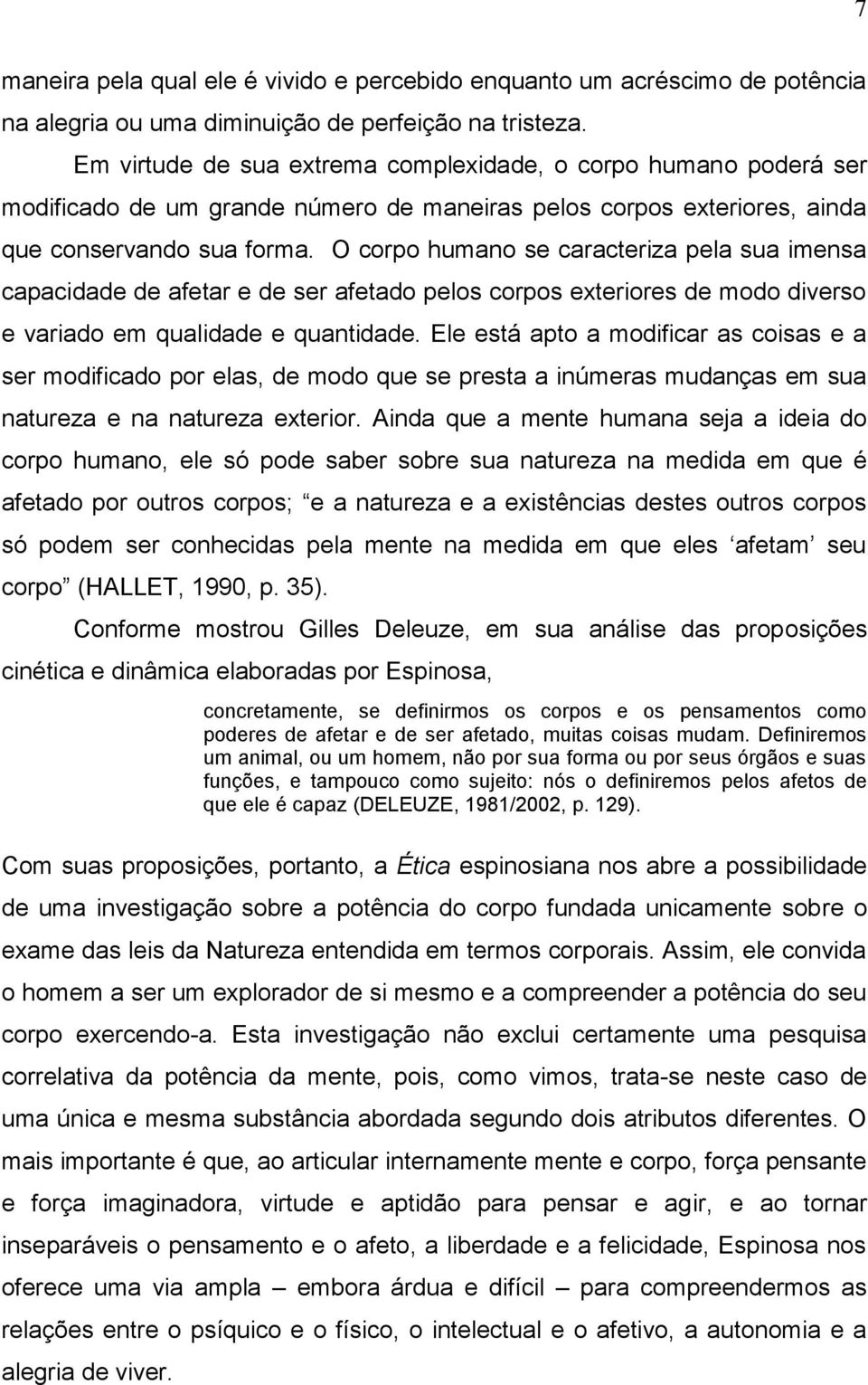 O corpo humano se caracteriza pela sua imensa capacidade de afetar e de ser afetado pelos corpos exteriores de modo diverso e variado em qualidade e quantidade.