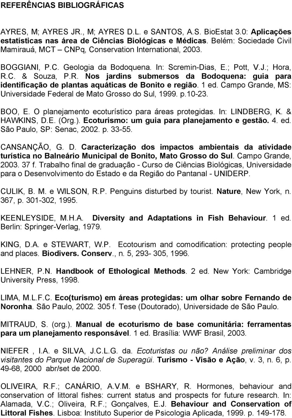 C. & Souza, P.R. Nos jardins submersos da Bodoquena: guia para identificação de plantas aquáticas de Bonito e região. 1 ed. Campo Grande, MS: Universidade Federal de Mato Grosso do Sul, 1999. p.10-23.