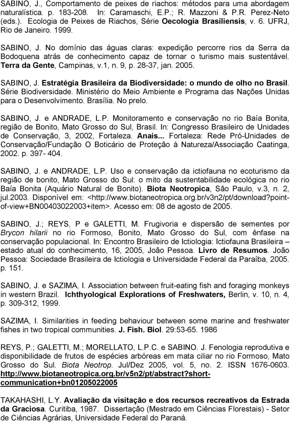 No domínio das águas claras: expedição percorre rios da Serra da Bodoquena atrás de conhecimento capaz de tornar o turismo mais sustentável. Terra da Gente, Campinas, v.1, n. 9, p. 28-37, jan. 2005.