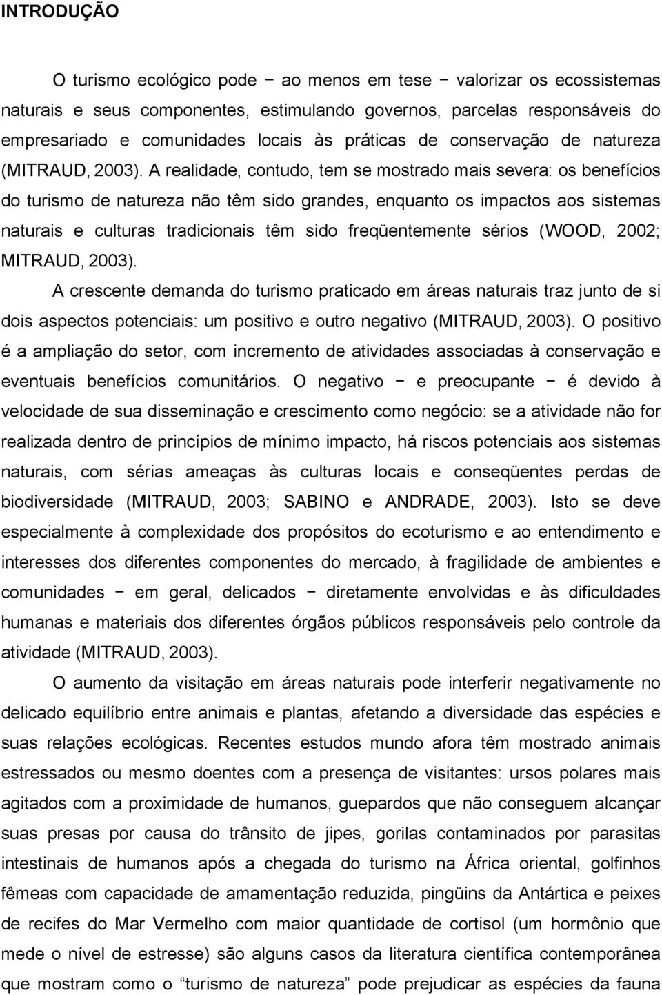 A realidade, contudo, tem se mostrado mais severa: os benefícios do turismo de natureza não têm sido grandes, enquanto os impactos aos sistemas naturais e culturas tradicionais têm sido