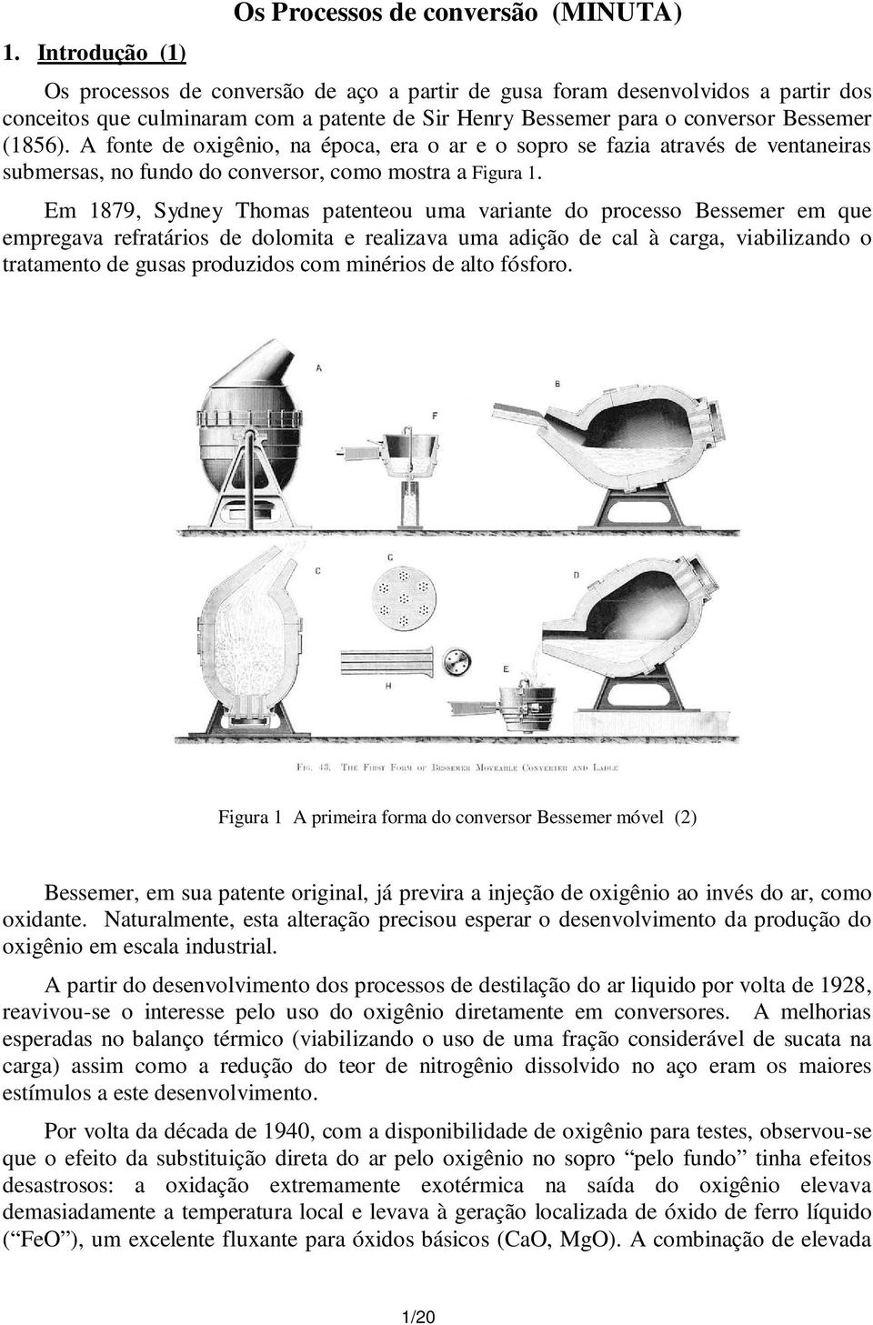 Em 1879, Sydney Thomas patenteou uma variante do processo Bessemer em que empregava refratários de dolomita e realizava uma adição de cal à carga, viabilizando o tratamento de gusas produzidos com