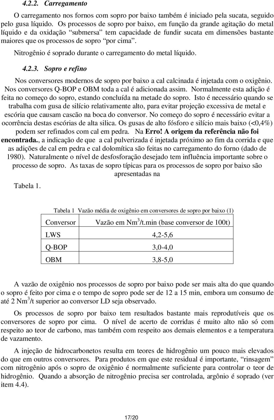 Nitrogênio é soprado durante o carregamento do metal líquido. 4.2.3. Sopro e refino Nos conversores modernos de sopro por baixo a cal calcinada é injetada com o oxigênio.