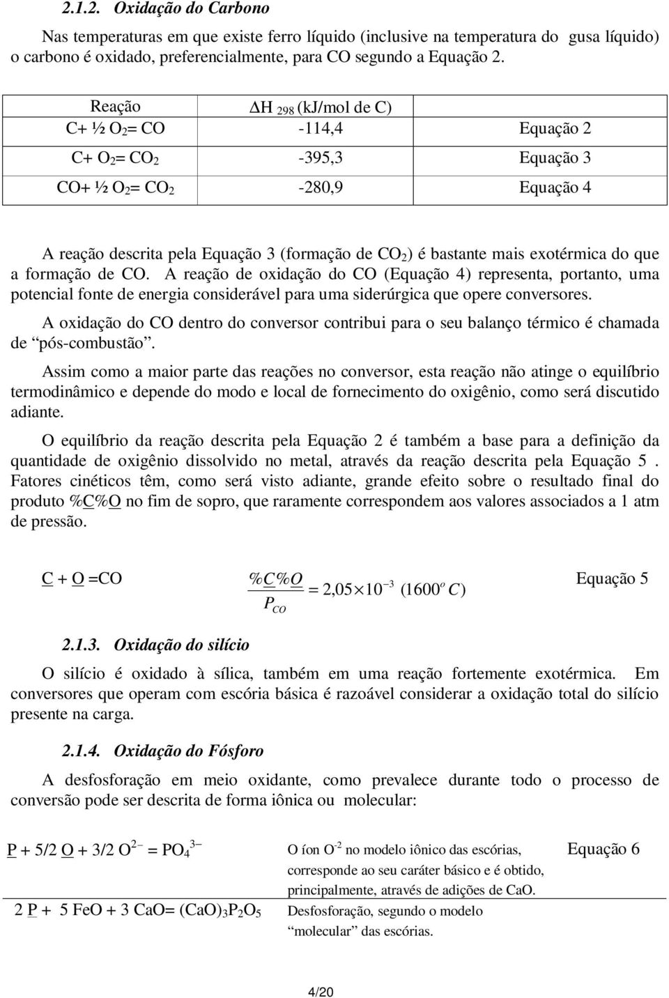 exotérmica do que a formação de CO. A reação de oxidação do CO (Equação 4) representa, portanto, uma potencial fonte de energia considerável para uma siderúrgica que opere conversores.