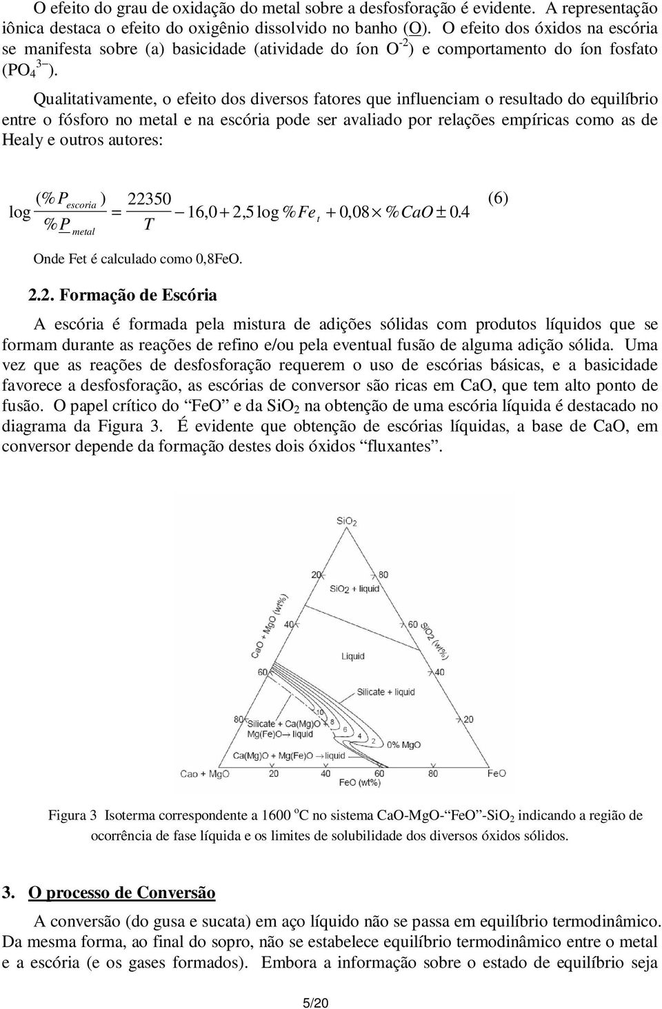 Qualitativamente, o efeito dos diversos fatores que influenciam o resultado do equilíbrio entre o fósforo no metal e na escória pode ser avaliado por relações empíricas como as de Healy e outros