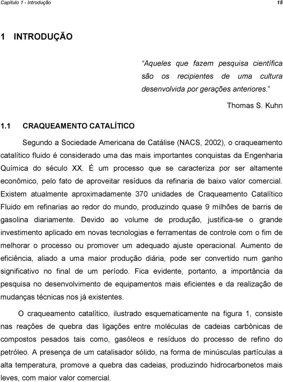 É um processo que se caracteriza por ser altamente econômico, pelo fato de aproveitar resíduos da refinaria de baixo valor comercial.