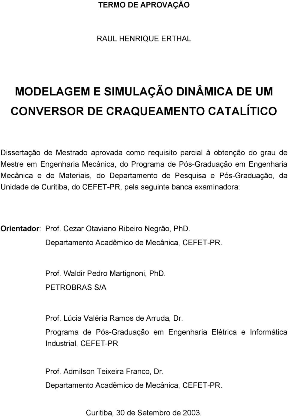 examinadora: Orientador: Prof. Cezar Otaviano Ribeiro Negrão, PhD. Departamento Acadêmico de Mecânica, CEFET-PR. Prof. Waldir Pedro Martignoni, PhD. PETROBRAS S/A Prof.