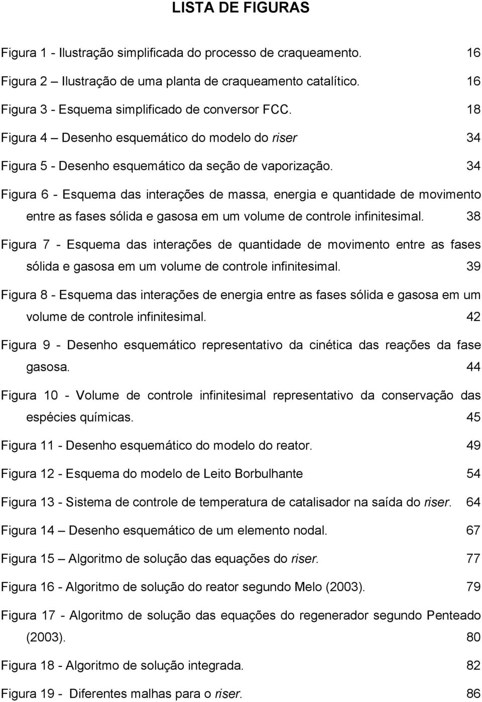 34 Figura 6 - Esquema das interações de massa, energia e quantidade de movimento entre as fases sólida e gasosa em um volume de controle infinitesimal.