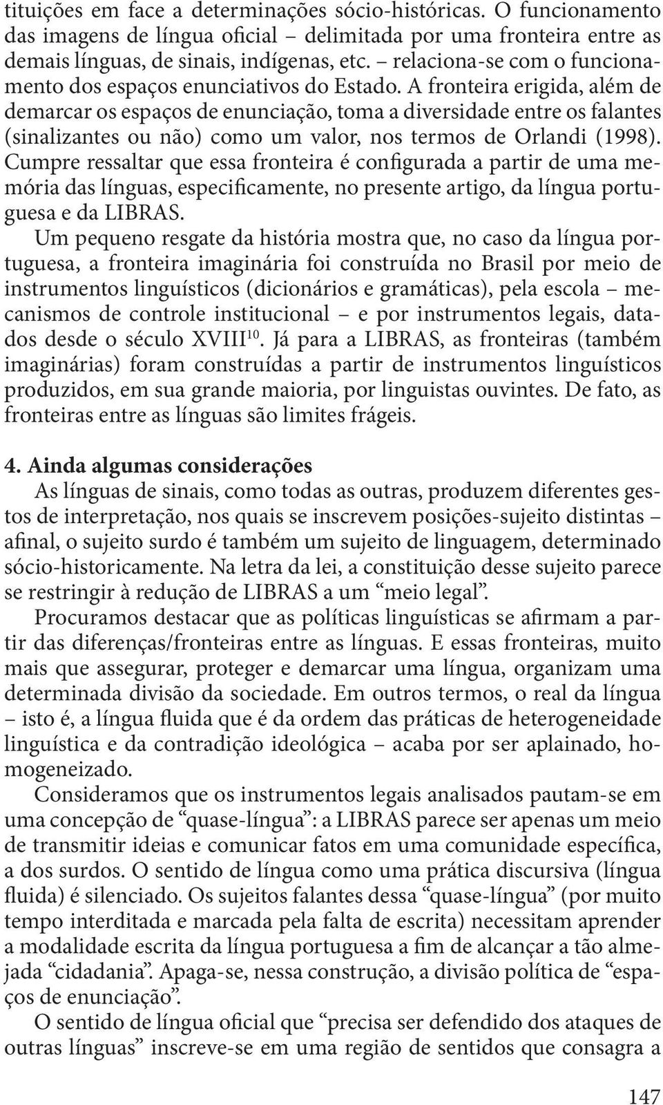 A fronteira erigida, além de demarcar os espaços de enunciação, toma a diversidade entre os falantes (sinalizantes ou não) como um valor, nos termos de Orlandi (1998).