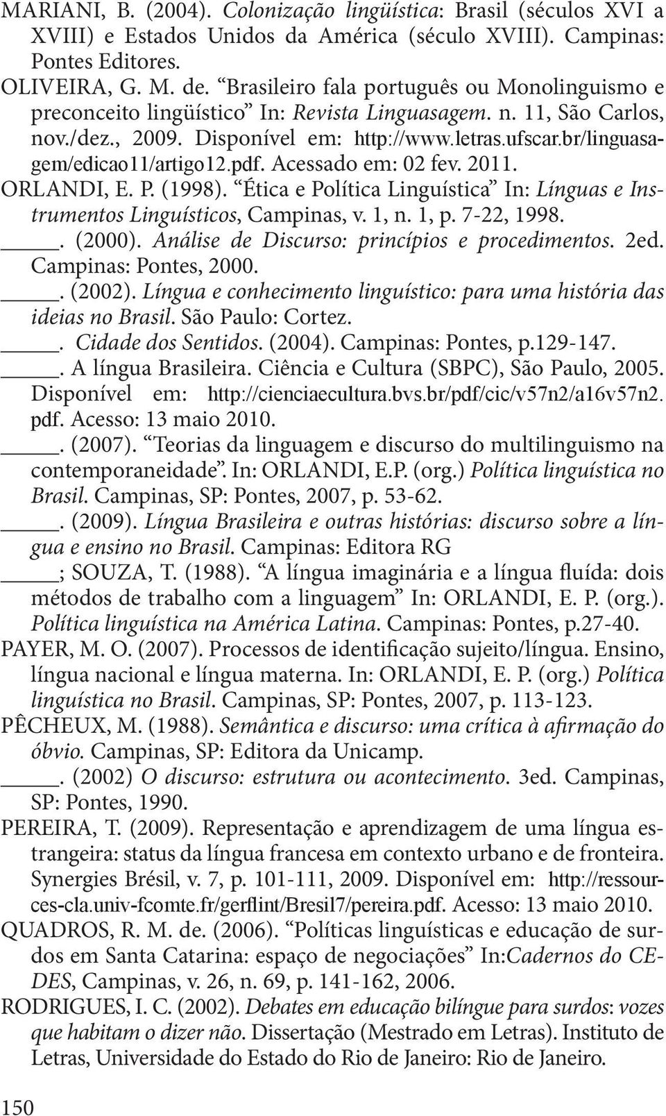 br/linguasagem/edicao11/artigo12.pdf. Acessado em: 02 fev. 2011. ORLANDI, E. P. (1998). Ética e Política Linguística In: Línguas e Instrumentos Linguísticos, Campinas, v. 1, n. 1, p. 7-22, 1998.