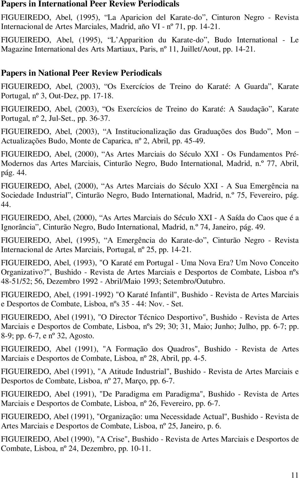 Papers in National Peer Review Periodicals FIGUEIREDO, Abel, (2003), Os Exercícios de Treino do Karaté: A Guarda, Karate Portugal, nº 3, Out-Dez, pp. 17-18.