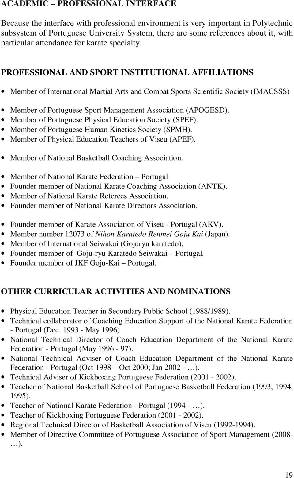 PROFESSIONAL AND SPORT INSTITUTIONAL AFFILIATIONS Member of International Martial Arts and Combat Sports Scientific Society (IMACSSS) Member of Portuguese Sport Management Association (APOGESD).