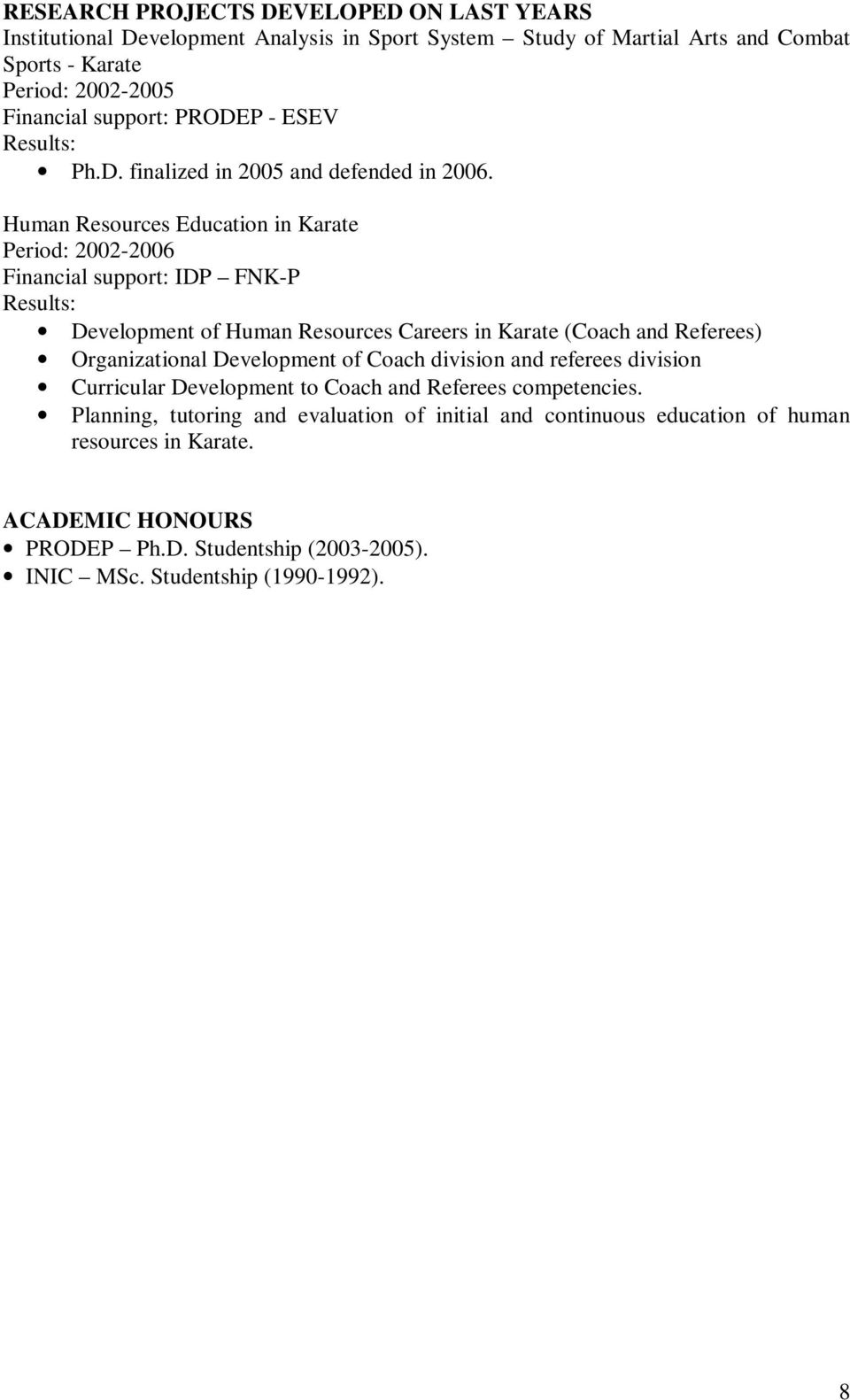 Human Resources Education in Karate Period: 2002-2006 Financial support: IDP FNK-P Results: Development of Human Resources Careers in Karate (Coach and Referees) Organizational