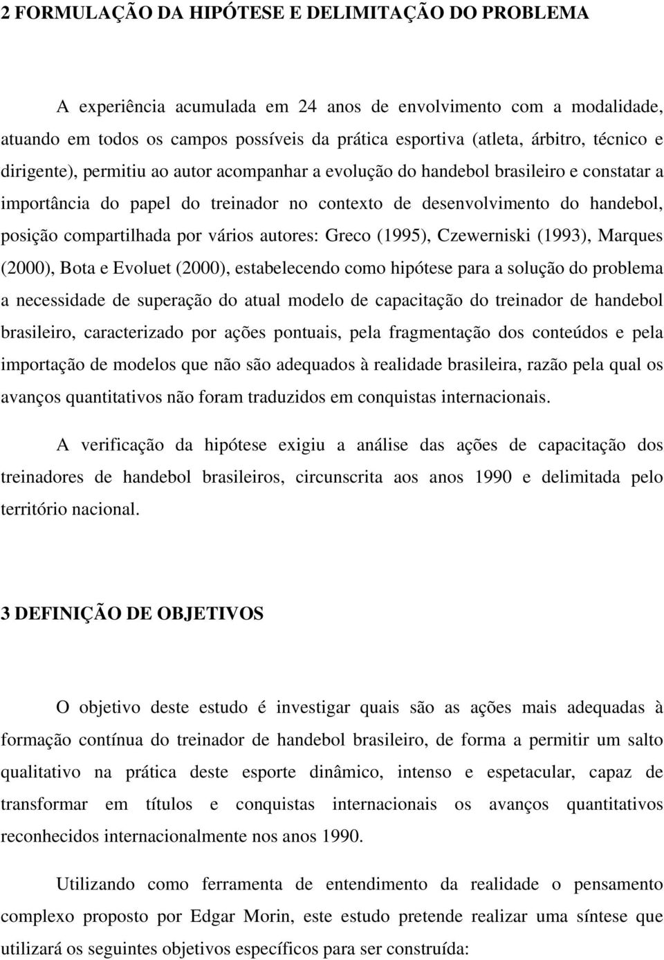 por vários autores: Greco (1995), Czewerniski (1993), Marques (2000), Bota e Evoluet (2000), estabelecendo como hipótese para a solução do problema a necessidade de superação do atual modelo de