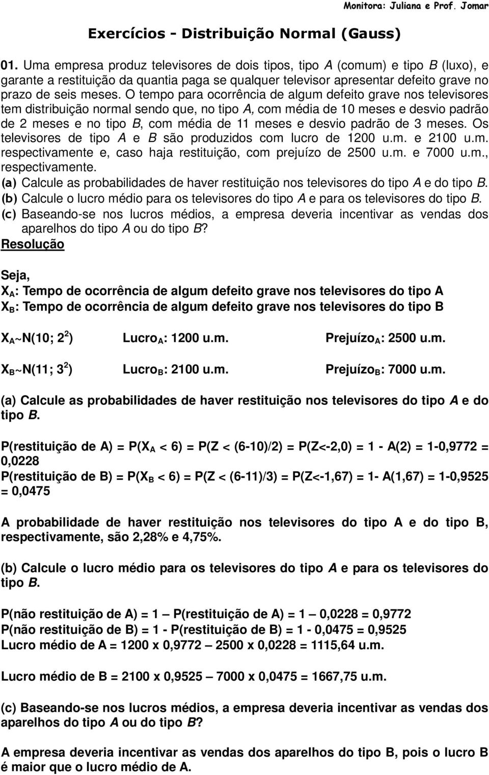 O tempo para ocorrência de algum defeito grave nos televisores tem distribuição normal sendo que, no tipo A, com média de 10 meses e desvio padrão de 2 meses e no tipo B, com média de 11 meses e