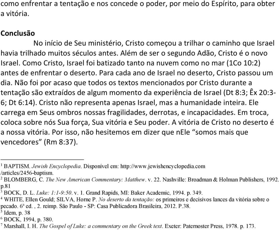 Como Cristo, Israel foi batizado tanto na nuvem como no mar (1Co 10:2) antes de enfrentar o deserto. Para cada ano de Israel no deserto, Cristo passou um dia.