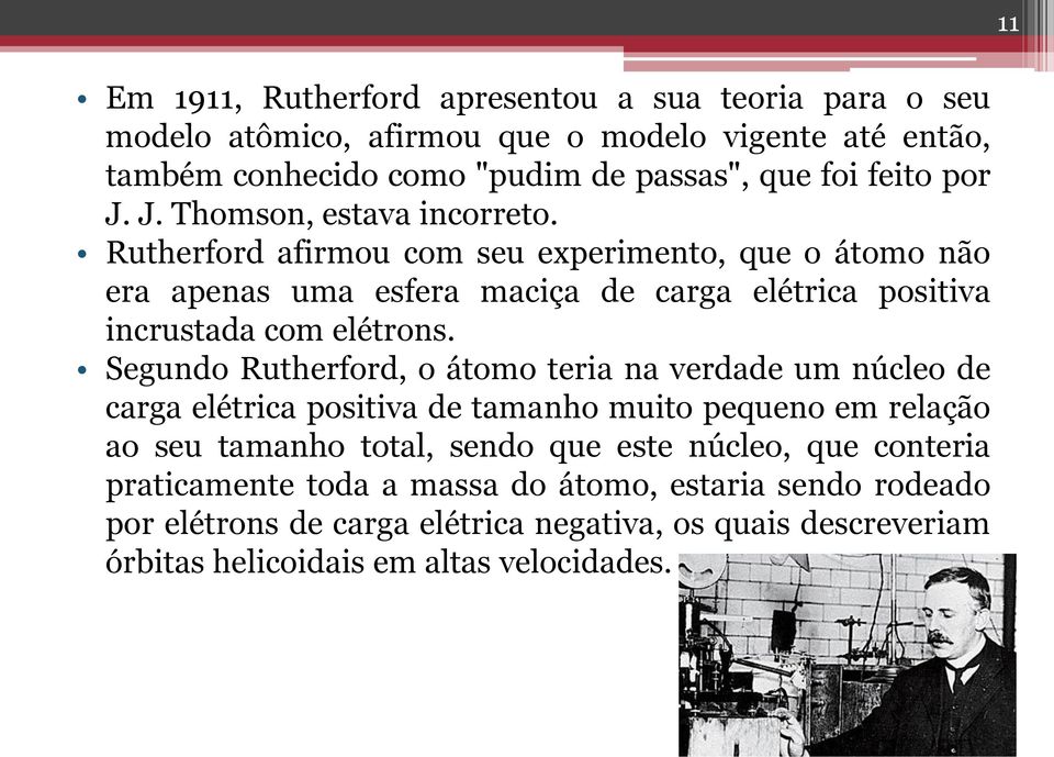 Segundo Rutherford, o átomo teria na verdade um núcleo de carga elétrica positiva de tamanho muito pequeno em relação ao seu tamanho total, sendo que este núcleo, que