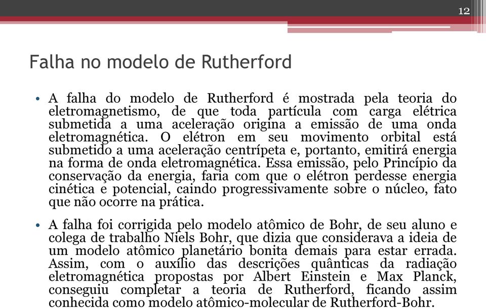 Essa emissão, pelo Princípio da conservação da energia, faria com que o elétron perdesse energia cinética e potencial, caindo progressivamente sobre o núcleo, fato que não ocorre na prática.