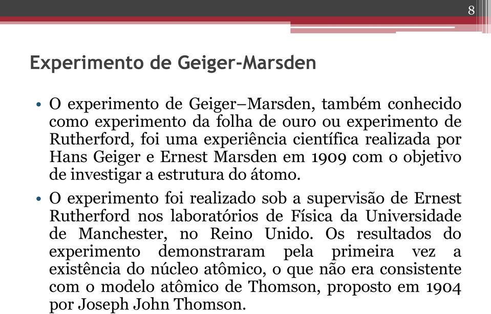 O experimento foi realizado sob a supervisão de Ernest Rutherford nos laboratórios de Física da Universidade de Manchester, no Reino Unido.