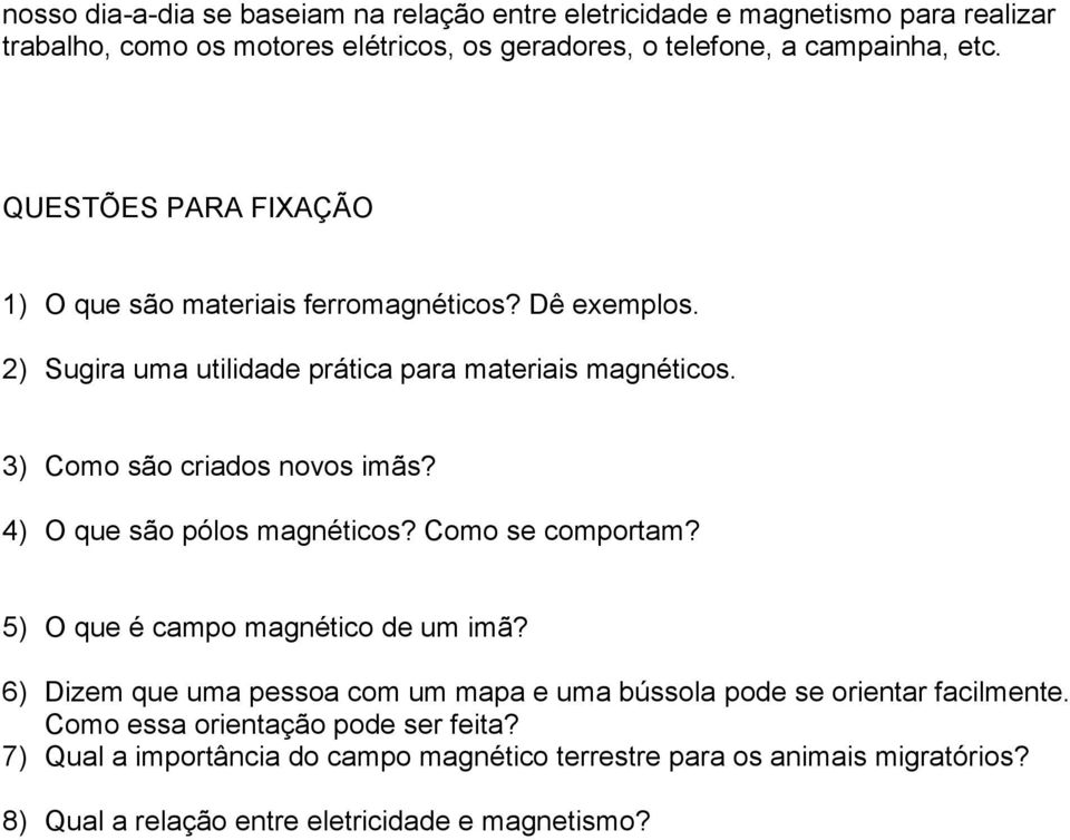 4) O que são pólos magnéticos? Como se comportam? 5) O que é campo magnético de um imã? 6) Dizem que uma pessoa com um mapa e uma bússola pode se orientar facilmente.