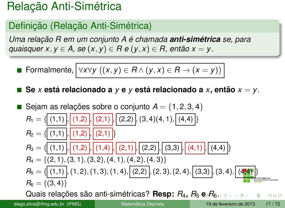 Sejam as relações sobre o conjunto A = {1, 2, 3, 4} R 1 = { (1,1), (1,2), (2,1), (2,2),(3, 4)(4, 1), (4,4) } R 2 = { (1,1), (1,2), (2,1) } R 3 = { (1,1), (1,2), (1,4), (2,1), (2,2), (3,3),