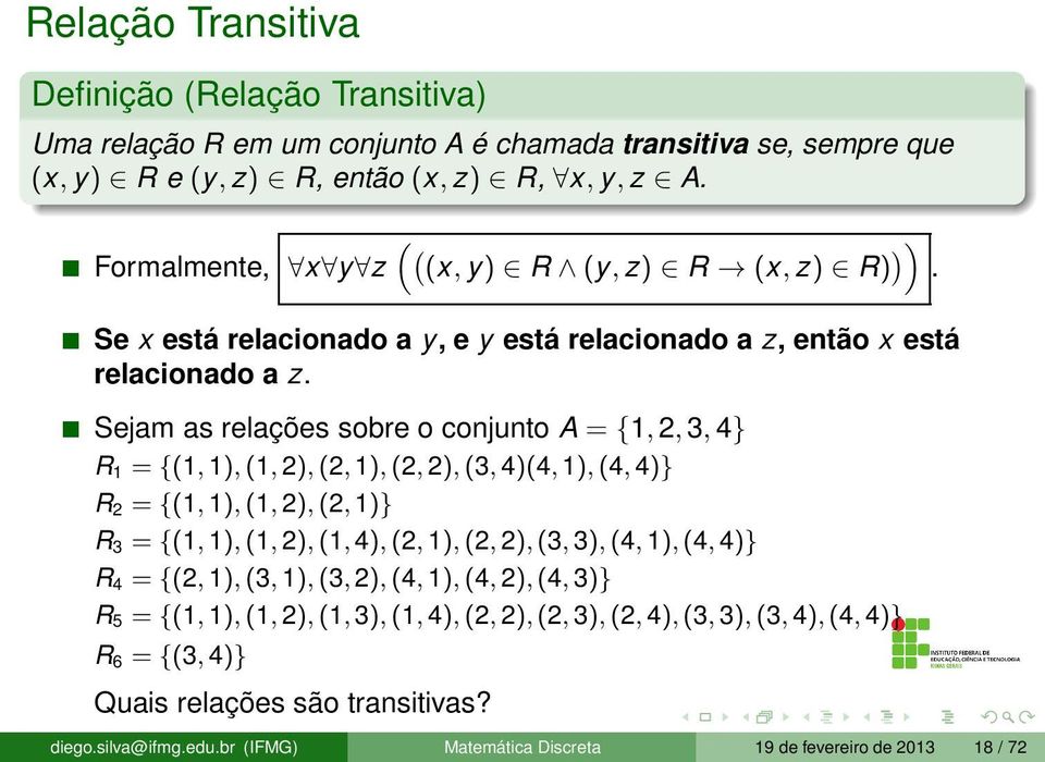 Sejam as relações sobre o conjunto A = {1, 2, 3, 4} R 1 = {(1, 1),(1, 2),(2, 1),(2, 2),(3, 4)(4, 1),(4, 4)} R 2 = {(1, 1),(1, 2),(2, 1)} R 3 = {(1, 1),(1, 2),(1, 4),(2, 1),(2, 2),(3, 3),(4,