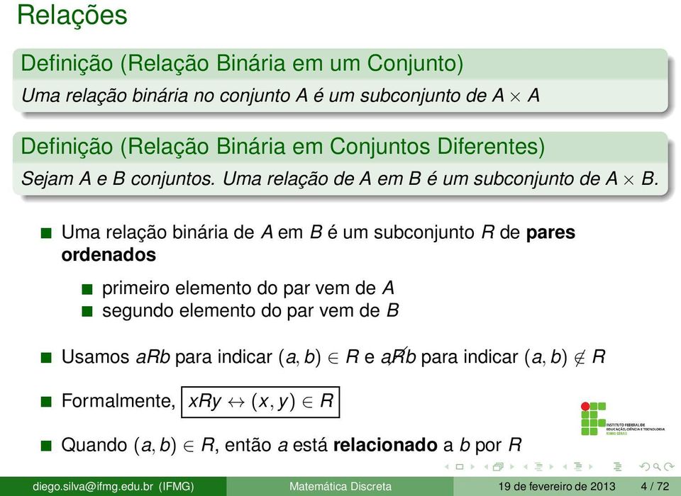 Uma relação binária de A em B é um subconjunto R de pares ordenados primeiro elemento do par vem de A segundo elemento do par vem de B Usamos arb