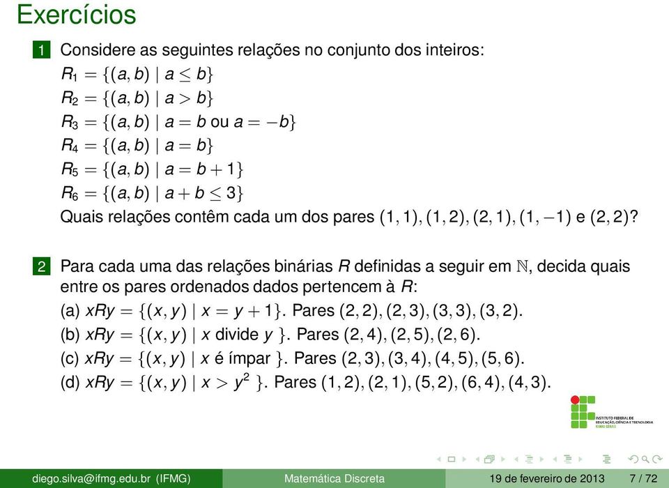 2 Para cada uma das relações binárias R definidas a seguir em N, decida quais entre os pares ordenados dados pertencem à R: (a) xry = {(x, y) x = y + 1}. Pares (2, 2),(2, 3),(3, 3),(3, 2).