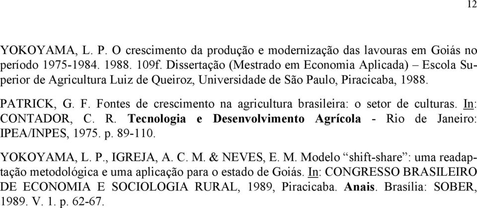 Fones de crescimeno na agriculura brasileira: o seor de culuras. In: CONTADOR, C. R. Tecnologia e Desenvolvimeno Agrícola - Rio de Janeiro: IPEA/INPES, 1975. p. 89-110.