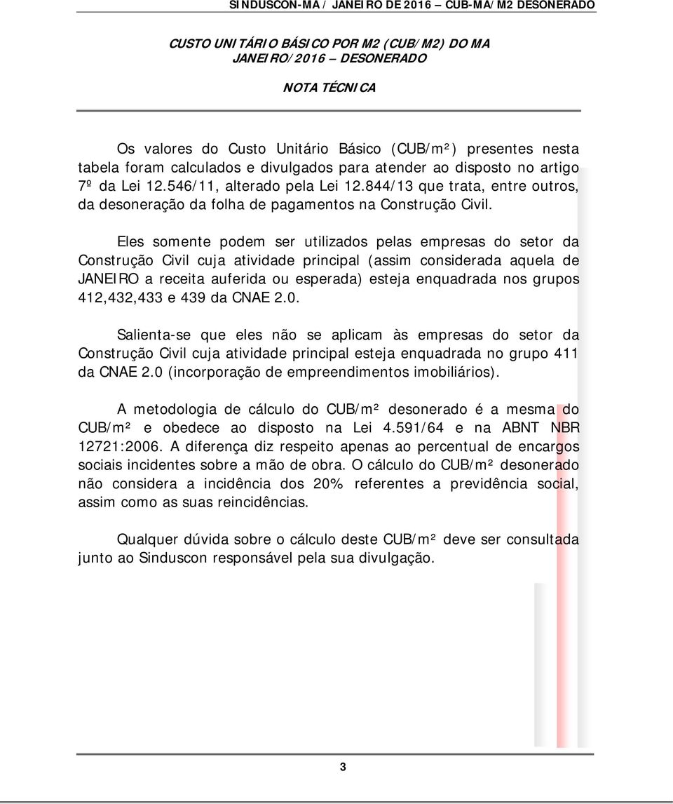 Eles smente pdem ser utilizads pelas empresas d setr da Cnstruçã Civil cuja atividade principal (assim cnsiderada aquela de JANEIRO a receita auferida u esperada) esteja enquadrada ns grups