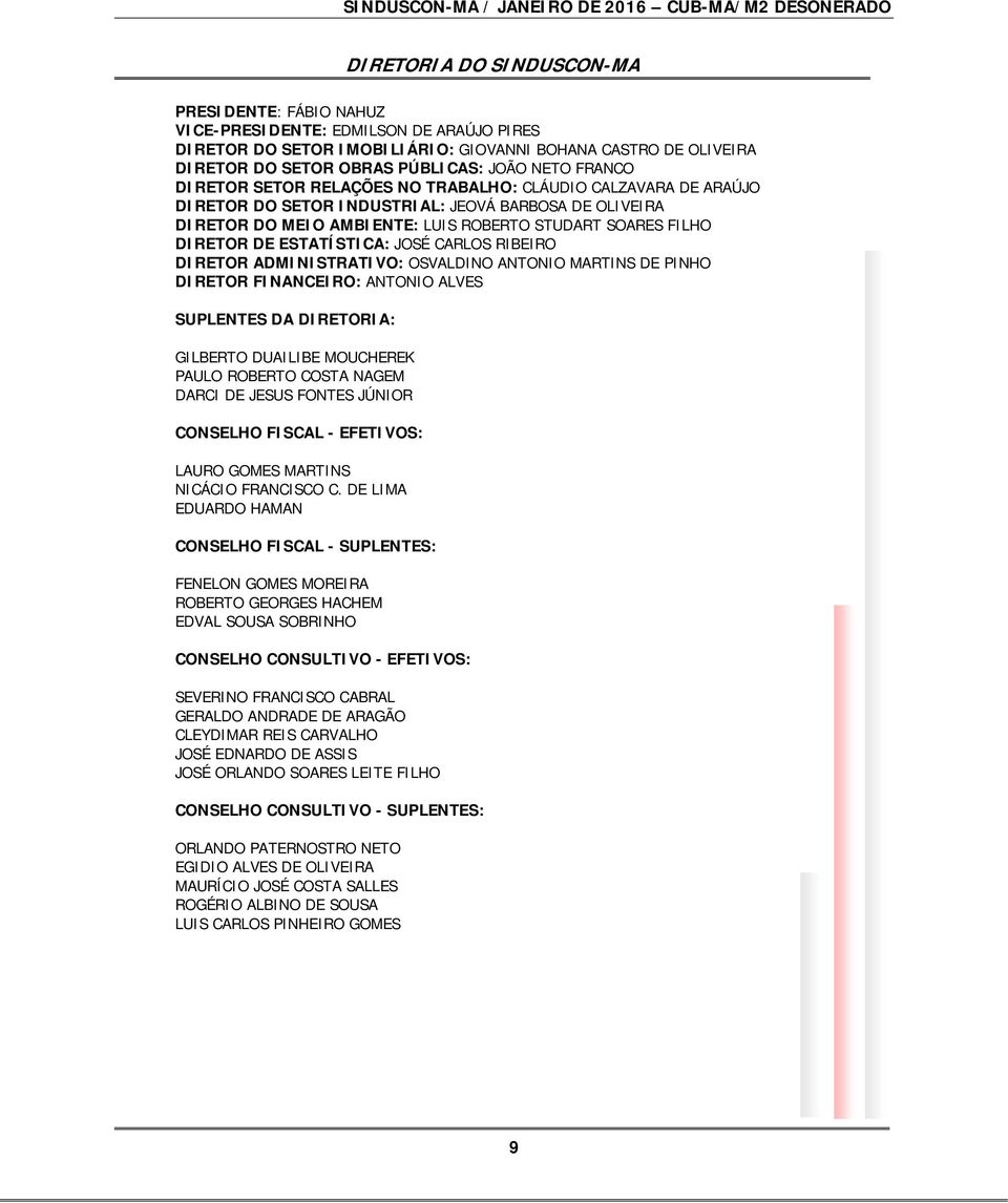 ESTATÍSTICA: JOSÉ CARLOS RIBEIRO DIRETOR ADMINISTRATIVO: OSVALDINO ANTONIO MARTINS DE PINHO DIRETOR FINANCEIRO: ANTONIO ALVES SUPLENTES DA DIRETORIA: GILBERTO DUAILIBE MOUCHEREK PAULO ROBERTO COSTA