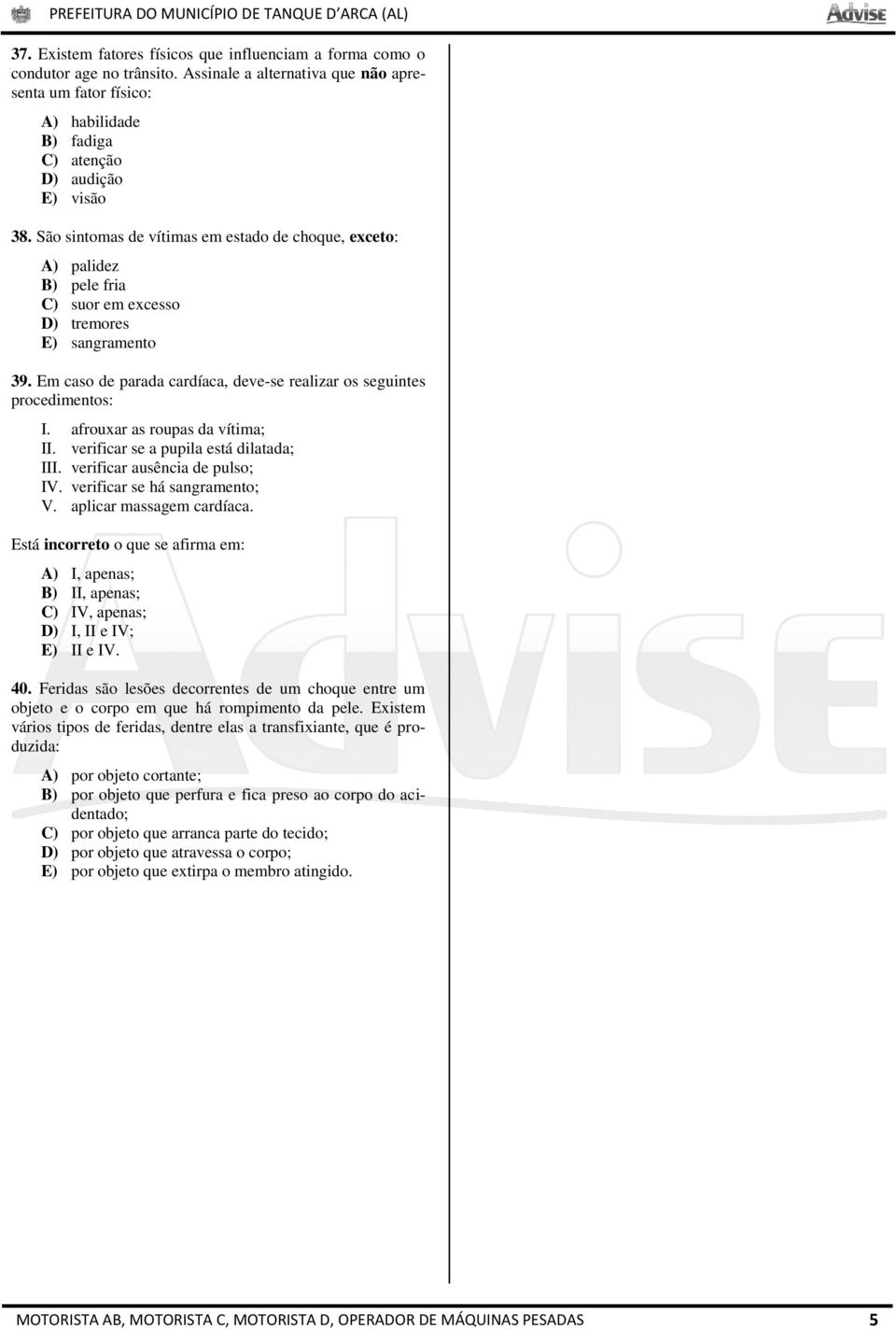 São sintomas de vítimas em estado de choque, exceto: A) palidez B) pele fria C) suor em excesso D) tremores E) sangramento 39.