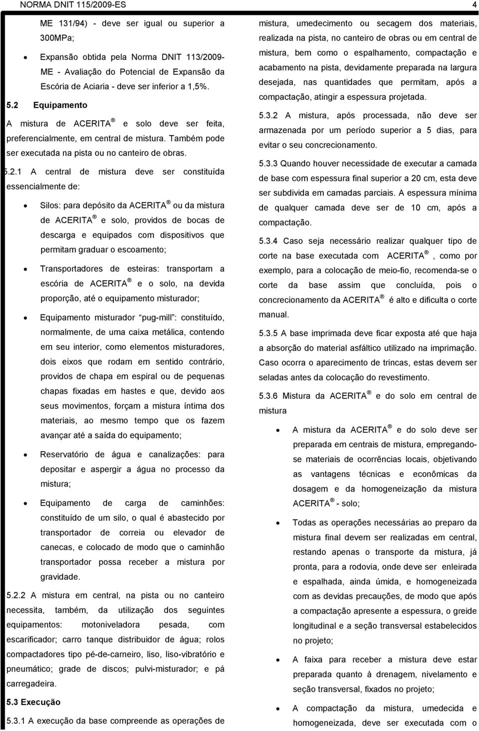 Equipamento A mistura de ACERITA e solo deve ser feita, preferencialmente, em central de mistura. Também pode ser executada na pista ou no canteiro de obras. 5.2.