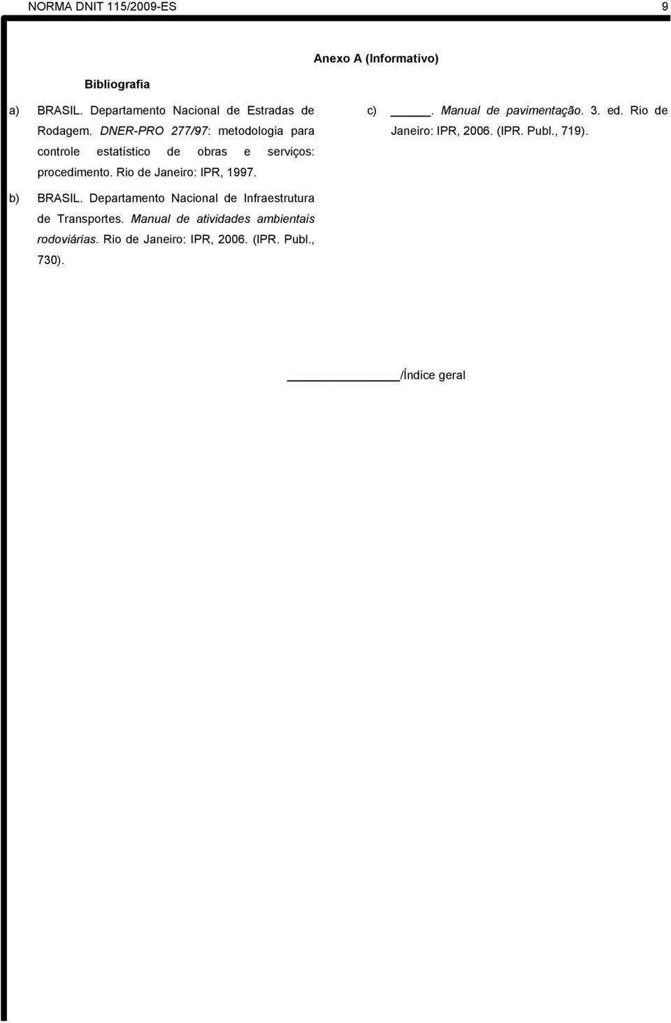 Manual de pavimentação. 3. ed. Rio de Janeiro: IPR, 2006. (IPR. Publ., 719). b) BRASIL.