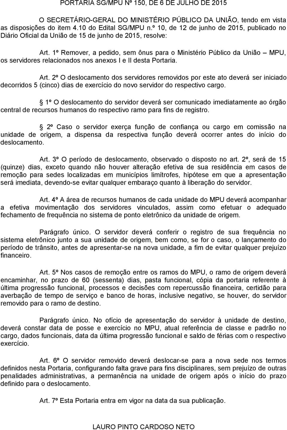 1º Remover, a pedido, sem ônus para o Ministério Público da União MPU, os servidores relacionados nos anexos I e II desta Portaria. Art.