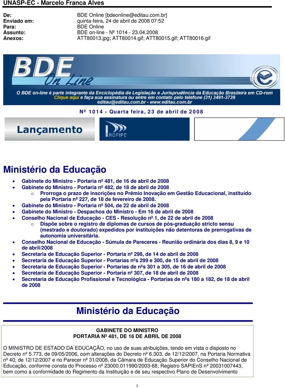 gif Nº 1014 - Quarta feira, 23 de abril de 2008 Ministério da Educação Gabinete do Ministro - Portaria nº 481, de 16 de abril de 2008 Gabinete do Ministro - Portaria nº 482, de 18 de abril de 2008 o