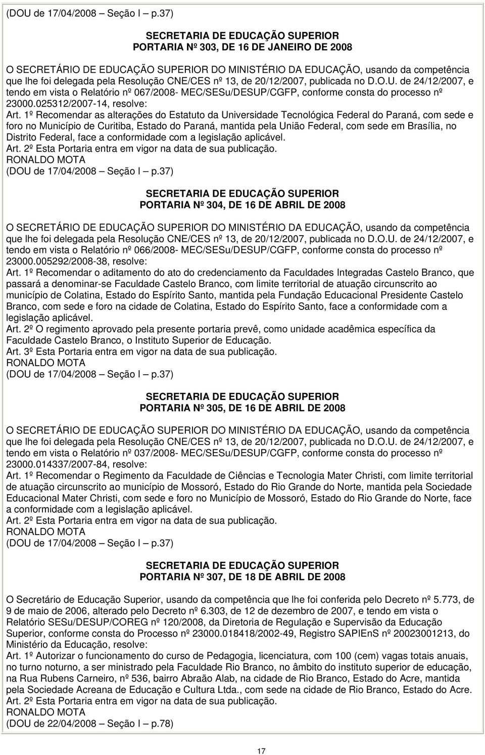 CNE/CES nº 13, de 20/12/2007, publicada no D.O.U. de 24/12/2007, e tendo em vista o Relatório nº 067/2008- MEC/SESu/DESUP/CGFP, conforme consta do processo nº 23000.025312/2007-14, resolve: Art.