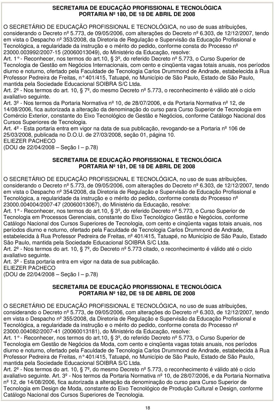 303, de 12/12/2007, tendo em vista o Despacho nº 353/2008, da Diretoria de Regulação e Supervisão da Educação Profissional e Tecnológica, a regularidade da instrução e o mérito do pedido, conforme