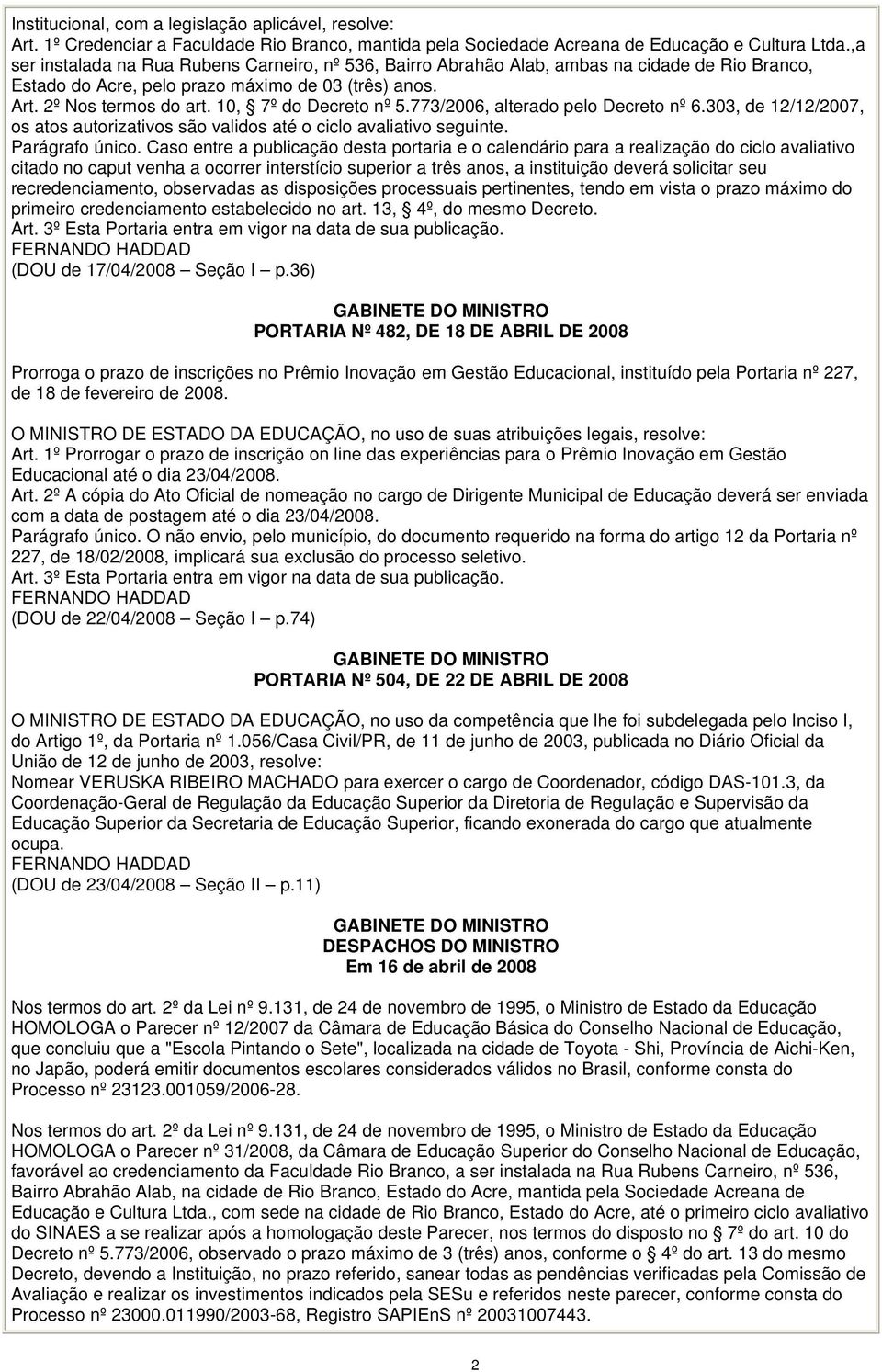 10, 7º do Decreto nº 5.773/2006, alterado pelo Decreto nº 6.303, de 12/12/2007, os atos autorizativos são validos até o ciclo avaliativo seguinte. Parágrafo único.