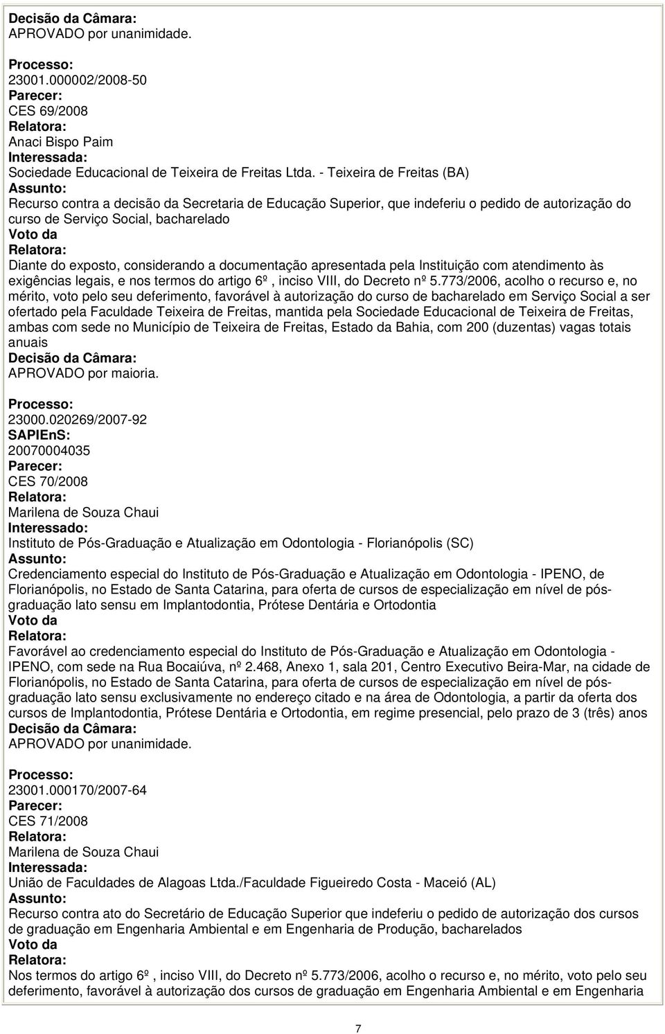 documentação apresentada pela Instituição com atendimento às exigências legais, e nos termos do artigo 6º, inciso VIII, do Decreto nº 5.