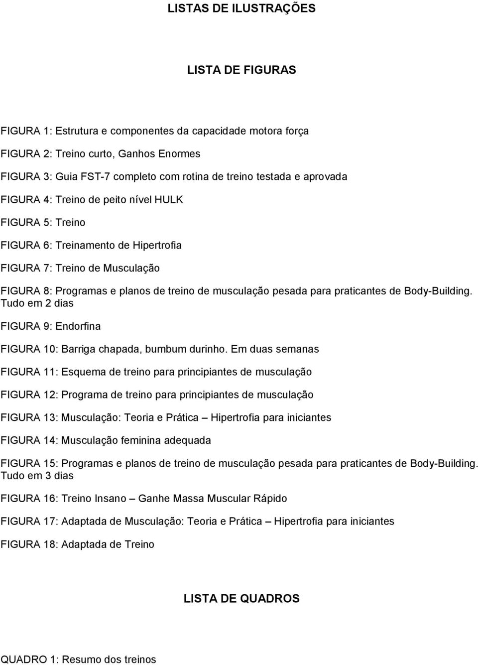 praticantes de Body-Building. Tudo em 2 dias FIGURA 9: Endorfina FIGURA 10: Barriga chapada, bumbum durinho.