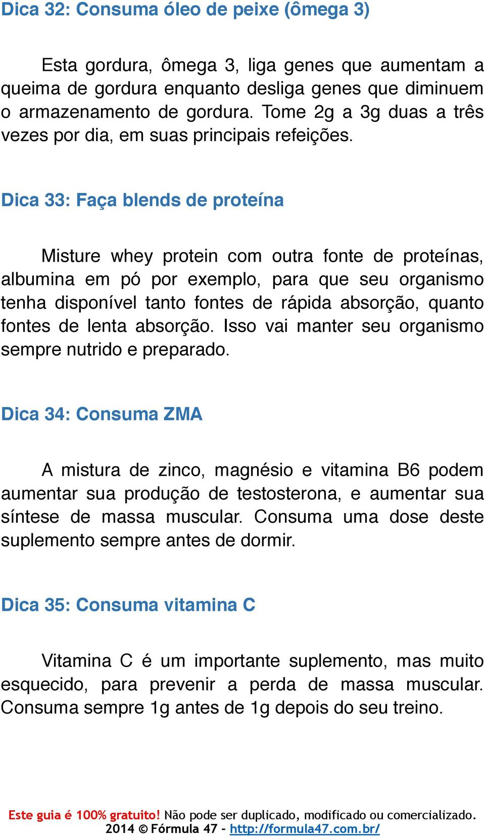 Dica 33: Faça blends de proteína Misture whey protein com outra fonte de proteínas, albumina em pó por exemplo, para que seu organismo tenha disponível tanto fontes de rápida absorção, quanto fontes