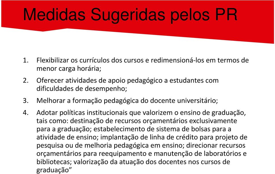 Adotar políticas institucionais que valorizem o ensino de graduação, tais como: destinação de recursos orçamentários exclusivamente para a graduação; estabelecimento de sistema de