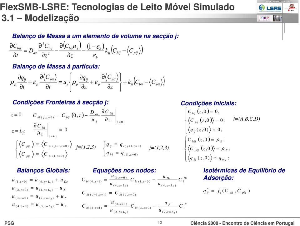 pij bij + k ij pij ( ) bij pij ondições Fronteiras à secção j: z = 0: = ( 0 t ) bi ( j, z = 0 ) bij, bij z = L j : = 0 z pij pij z = L j = pi ( j + 1, z = 0 ) = pi ( 1, z = 0 ) D j=(1,2,3) ax j z bij