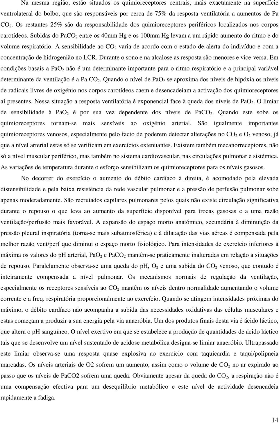 Subidas do PaCO 2 entre os 40mm Hg e os 100mm Hg levam a um rápido aumento do ritmo e do volume respiratório.