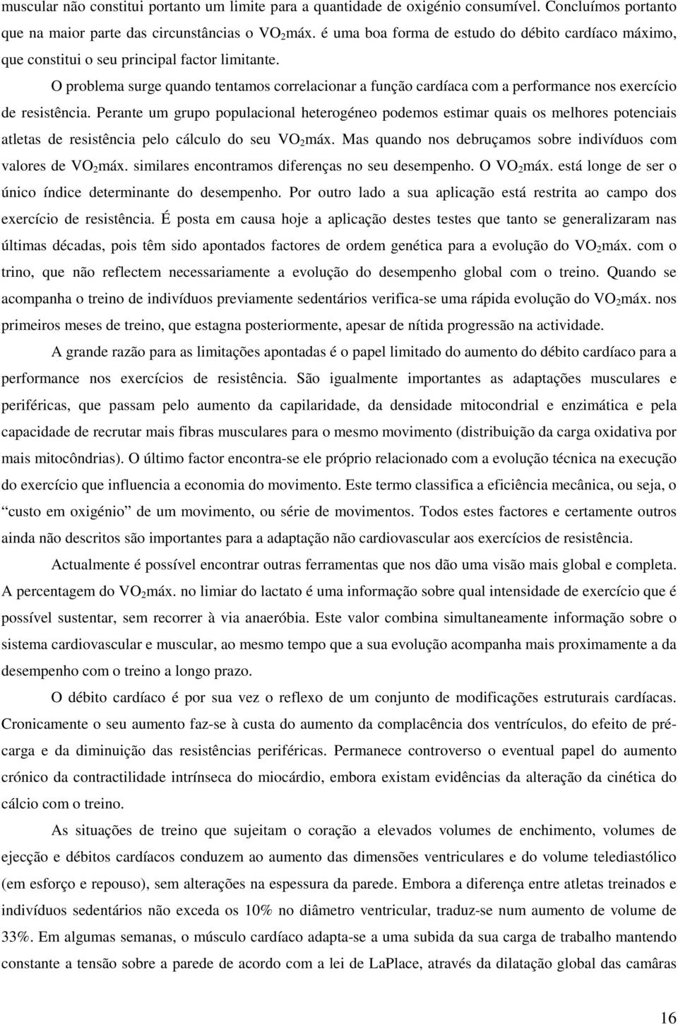 O problema surge quando tentamos correlacionar a função cardíaca com a performance nos exercício de resistência.